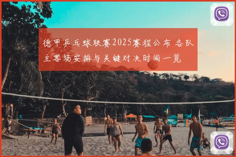 德甲乒乓球联赛2025赛程公布 各队主客场安排与关键对决时间一览