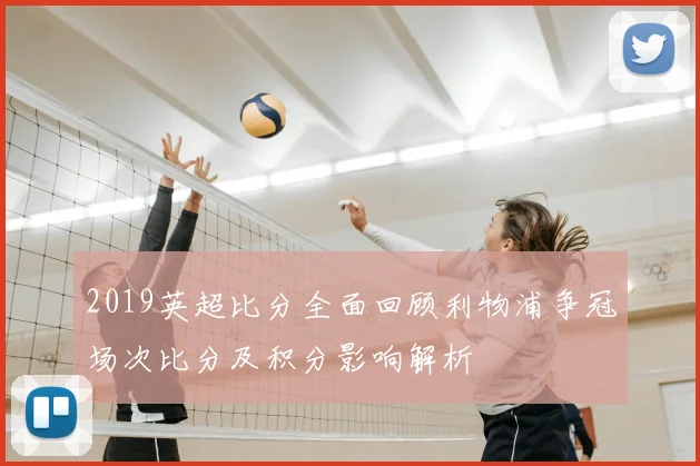 2019英超比分全面回顾利物浦争冠场次比分及积分影响解析