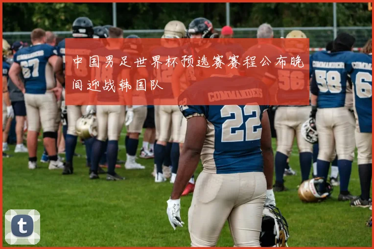 中国男足世界杯预选赛赛程公布晚间迎战韩国队