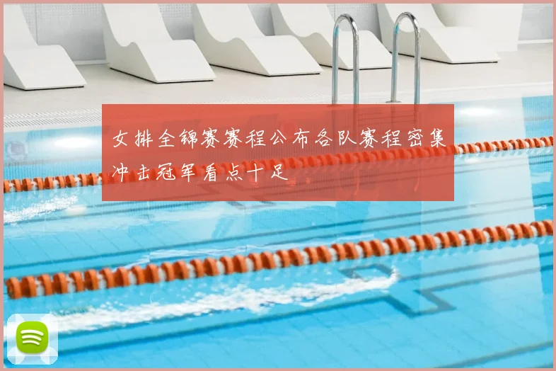 女排全锦赛赛程公布各队赛程密集冲击冠军看点十足