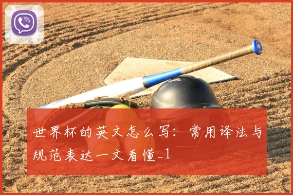 世界杯的英文怎么写：常用译法与规范表达一文看懂_1
