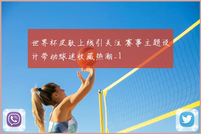 世界杯皮肤上线引关注 赛事主题设计带动球迷收藏热潮_1